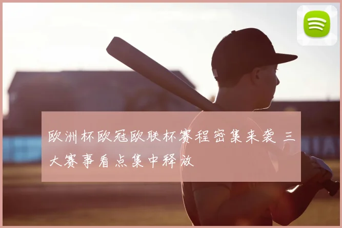 欧洲杯欧冠欧联杯赛程密集来袭 三大赛事看点集中释放