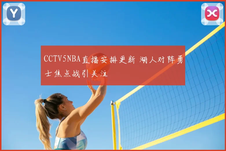 CCTV5NBA直播安排更新 湖人对阵勇士焦点战引关注
