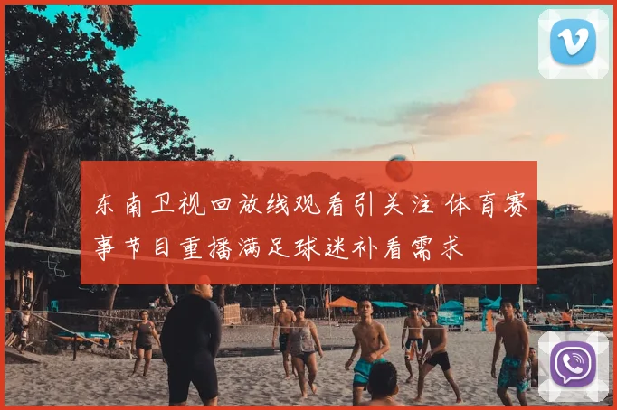 东南卫视回放线观看引关注 体育赛事节目重播满足球迷补看需求