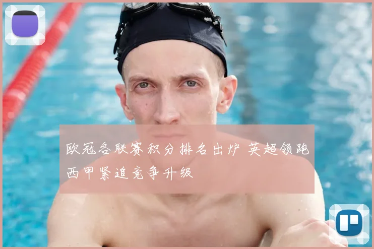 欧冠各联赛积分排名出炉 英超领跑西甲紧追竞争升级